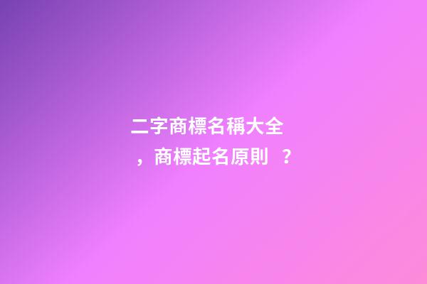 二字商標名稱大全，商標起名原則？